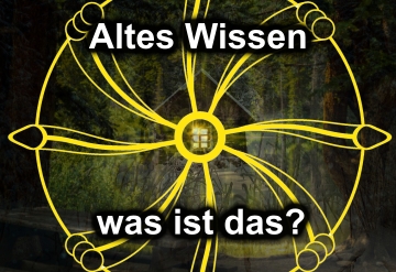 Was bedeutet der Ausdruck „Altes Wissen“ und was ist aus naturspiritueller Sicht darunter zu verstehen ?